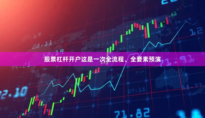 股票杠杆开户这是一次全流程、全要素预演